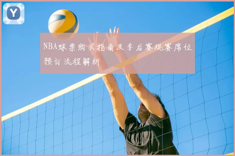 NBA球票购买指南及季后赛观赛席位预订流程解析