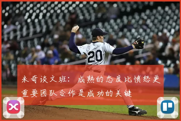 米奇谈文班:成熟的态度比愤怒更重要团队合作是成功的关键