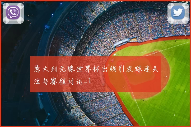 意大利无缘世界杯出线引发球迷关注与赛程讨论_1