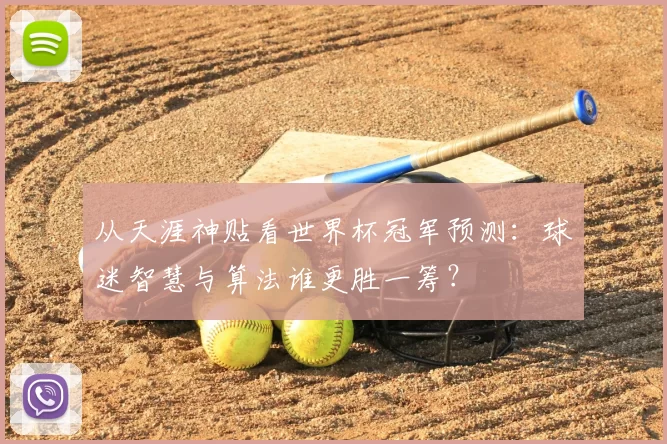 从天涯神贴看世界杯冠军预测：球迷智慧与算法谁更胜一筹？