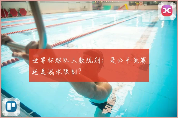 世界杯球队人数规则：是公平竞赛还是战术限制？