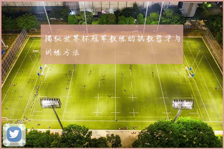 揭秘世界杯冠军教练的执教哲学与训练方法