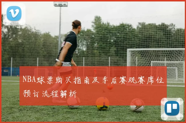 NBA球票购买指南及季后赛观赛席位预订流程解析