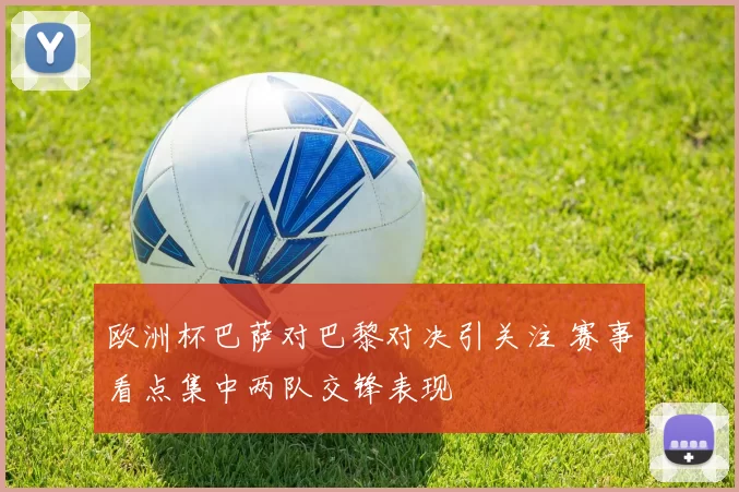 欧洲杯巴萨对巴黎对决引关注 赛事看点集中两队交锋表现