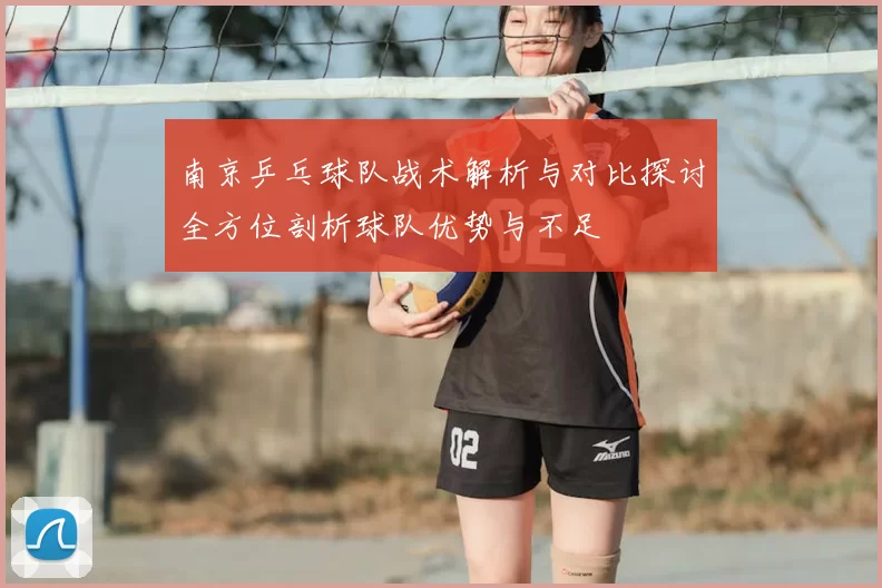 南京乒乓球队战术解析与对比探讨全方位剖析球队优势与不足