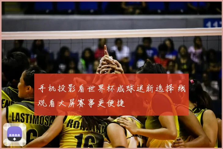 手机投影看世界杯成球迷新选择 线观看大屏赛事更便捷