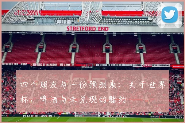 四个朋友与一份预测表：关于世界杯、啤酒与未兑现的赌约