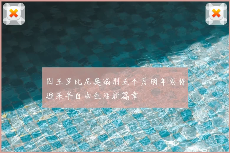 囚王罗比尼奥减刑五个月明年或将迎来半自由生活新篇章