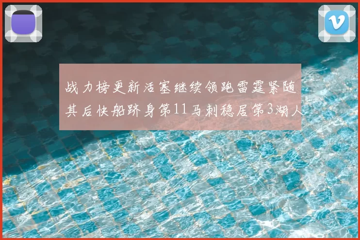 战力榜更新活塞继续领跑雷霆紧随其后快船跻身第11马刺稳居第3湖人排名第13